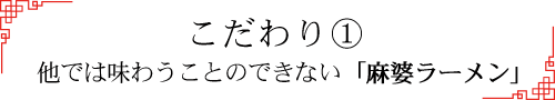 こだわり① 他では味わうことのできない「麻婆ラーメン」